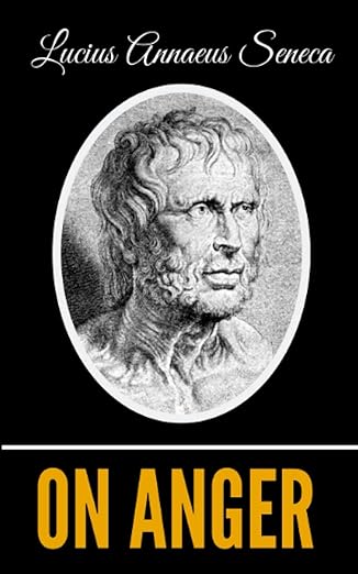 On Anger Seneca The Stoic Mentor